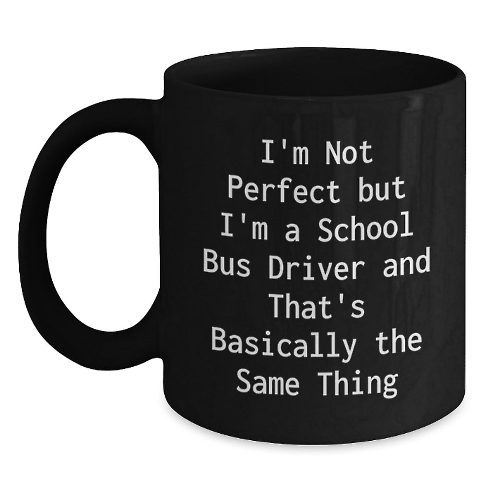 Funny School Bus Driver Gifts, Black Coffee Mug, I'm Not Perfect But, Birthday Unique Gifts from Friends, Gifts for School Bus Driver - Main