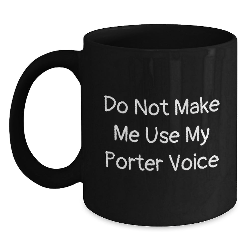 Funny Porter Gifts, Do Not Make Me Use My Porter Voice, Black Coffee Mug for Birthday, Gifts from Friends, Gifts for Porter - Main