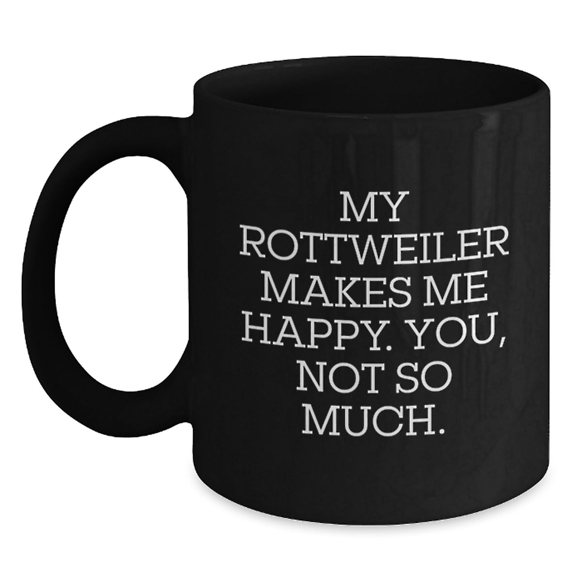 Rottweiler Dog Funny Birthday Unique Gifts from Family to Friends - My Rottweiler Makes Me Happy, You Not So Much. Black Ceramic Coffee Mug - Main