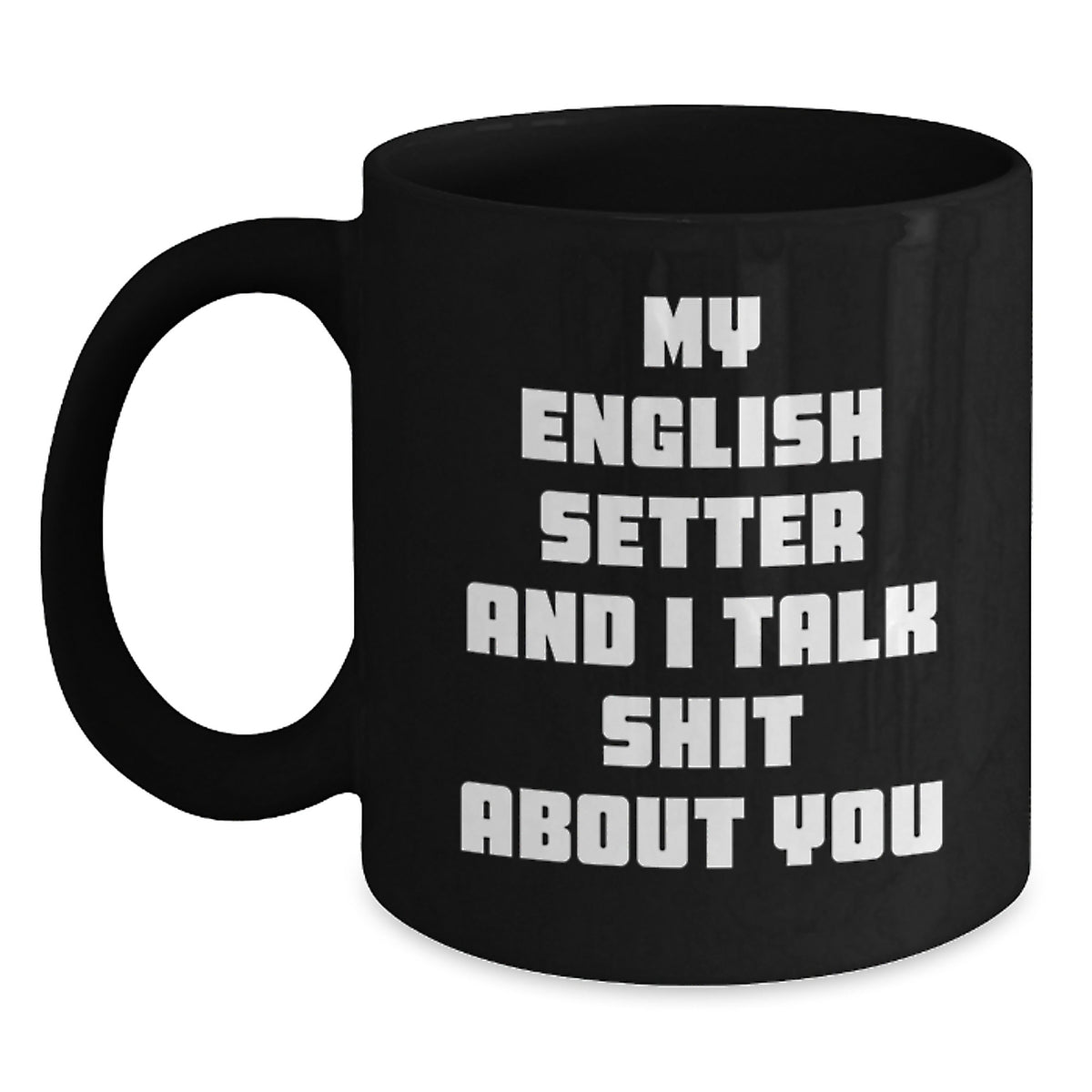 Funny English Setter Dog Gifts for Men from Friends - Black Coffee Mug, 'My English Setter And I Talk Shit About You' Quote - Main