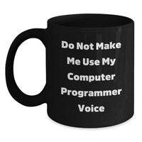 Load image into Gallery viewer, Funny Computer Programmer Birthday Unique Gift from Friends for Men Black Coffee Mug - &#39;Do Not Make Me Use My Computer Programmer Voice&#39; - Main
