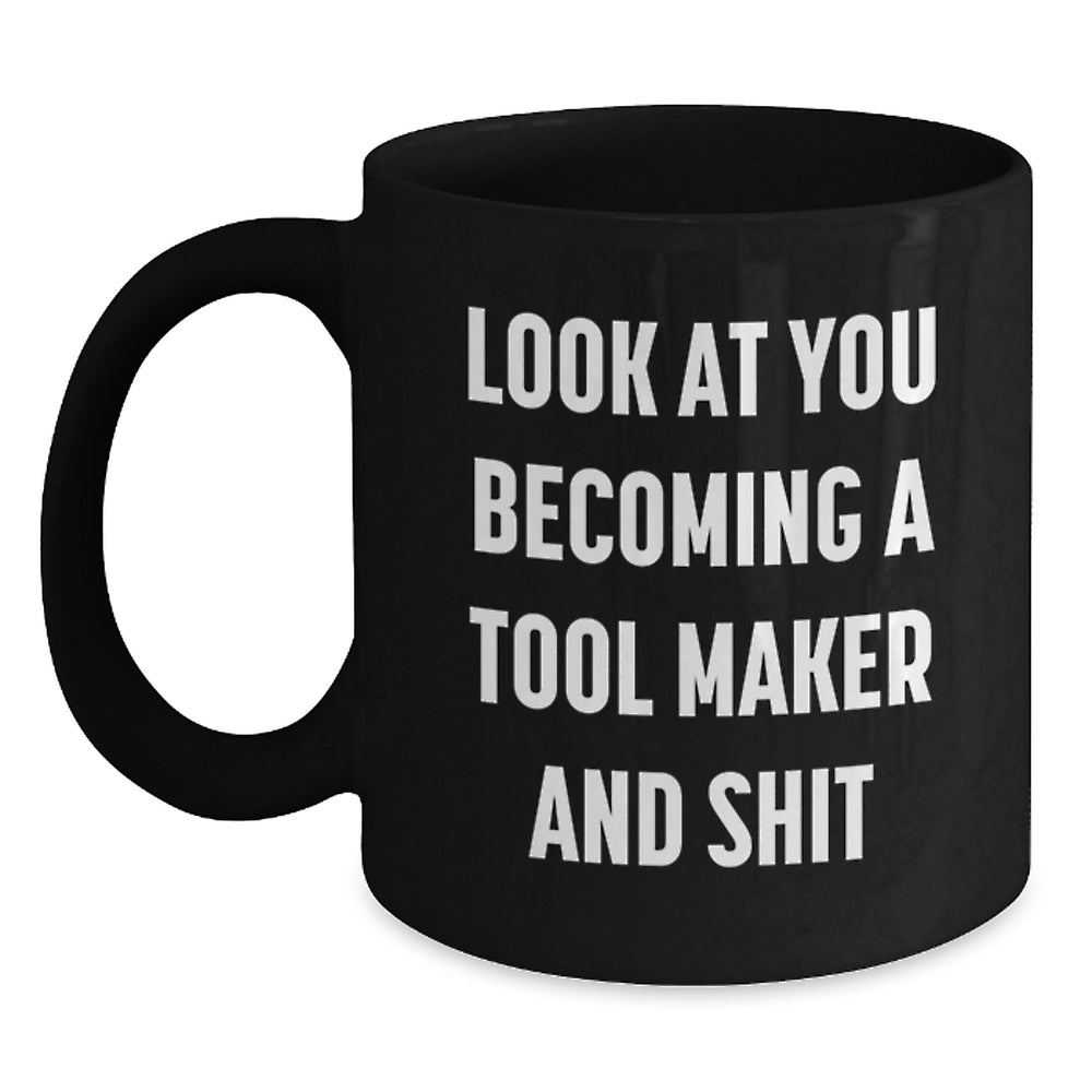 Funny Tool Maker Gifts from Friends for Graduation Unique Black Coffee Mug Look At You Becoming A Tool Maker And Shit - Main