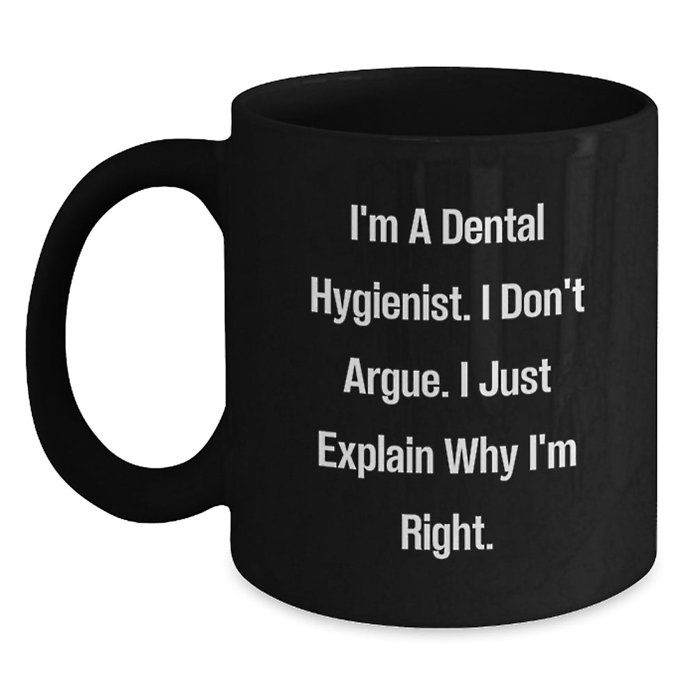 Funny Dental Hygienist Gifts - Gifts from Men to Friends for Dental Hygienist - Black Coffee Mug I'm a Dental Hygienist I Don't Argue I Just Explain Why I'm Right Christmas Unique Gifts - Main