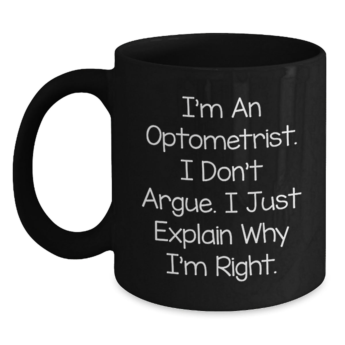 Funny Optometrist Black Coffee Mug Gifts for Christmas from Friends and Family - Optometrist Humor Mugs - I'm An Optometrist. I Don't Argue. I Just Explain Why I'm Right. - Main