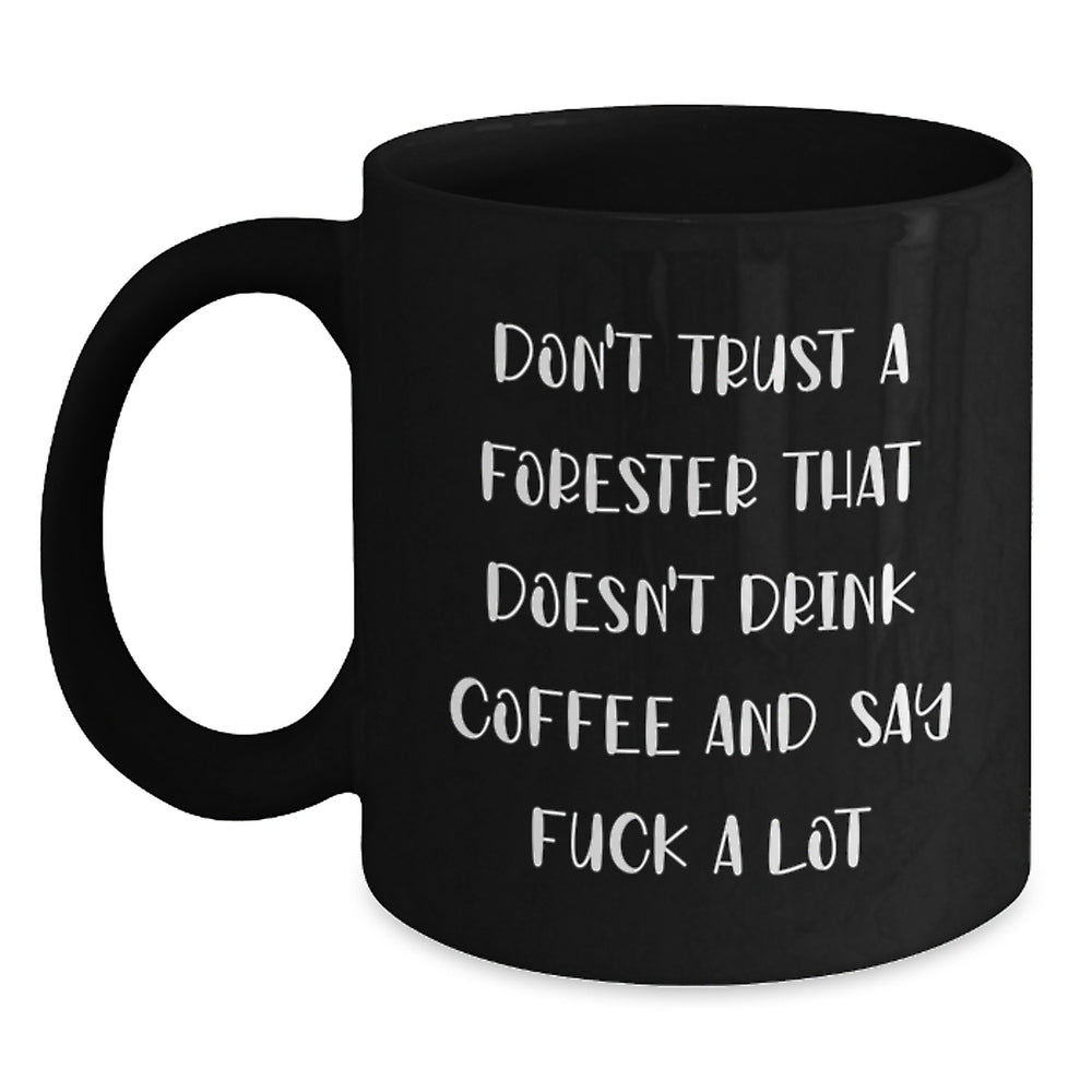 Forester Coffee Mug Gifts from Friends for Graduation Funny Mugs, Don't Trust A Forester That Doesn't Drink Coffee And Say F--k A Lot, Black Coffee Mug for Forester - Main