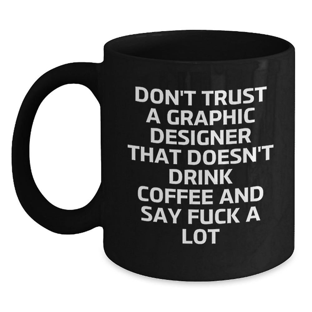 Funny Graphic Designer Gifts for Men from Coworkers - Don't Trust A Graphic Designer That Doesn't Drink Coffee And Say F Words - Black Coffee Mug for Graphic Designers on Christmas Day - Main