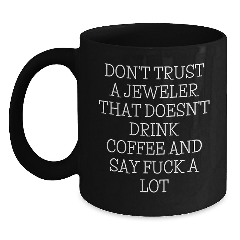 Funny Jewelry Quotes Black Coffee Mugs Gifts from Friends to Jeweler for Graduation, Don't Trust A Jeweler That Doesn't Drink Coffee And Say F--k A Lot, Gifts for Men, Women, Coworkers, and Family - Main