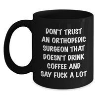 Load image into Gallery viewer, Funny Gifts for Orthopedic Surgeon, Black Coffee Mugs with &#39;Don&#39;t Trust An Orthopedic Surgeon That Doesn&#39;t Drink Coffee And Say F--k A Lot&#39; Quote, Unique Gifts from Friends to Coworkers for Christmas - Main
