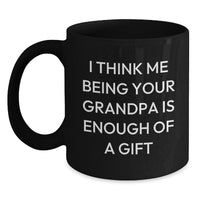 Load image into Gallery viewer, Funny Grandpa Gifts, &#39;I Think Me Being Your Grandpa Is Enough Of A Gift&#39; Black Coffee Mug for Graduation, Gifts from Grandpa, Unique Gift for Men - Main
