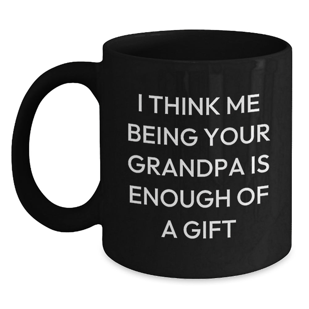 Funny Grandpa Gifts, 'I Think Me Being Your Grandpa Is Enough Of A Gift' Black Coffee Mug for Graduation, Gifts from Grandpa, Unique Gift for Men - Main