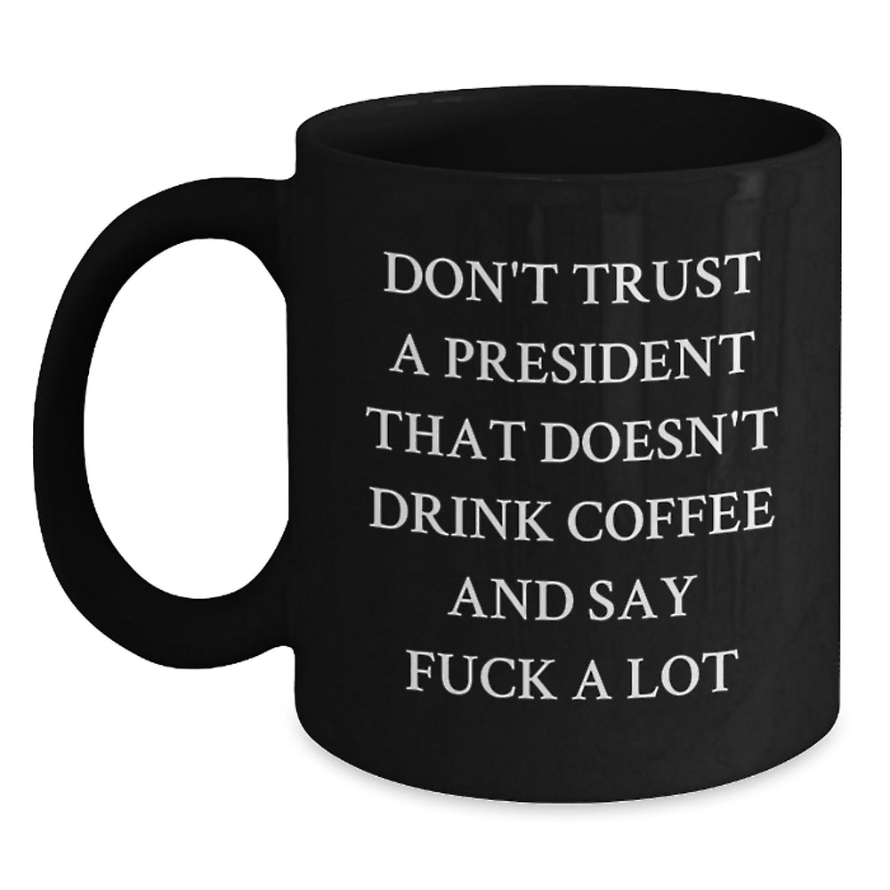 Funny President Gifts, Unique Black Coffee Mugs for Men - Don't Trust a President Who Doesn't Drink Coffee and Say F Words, Gifts from Men to President - Main