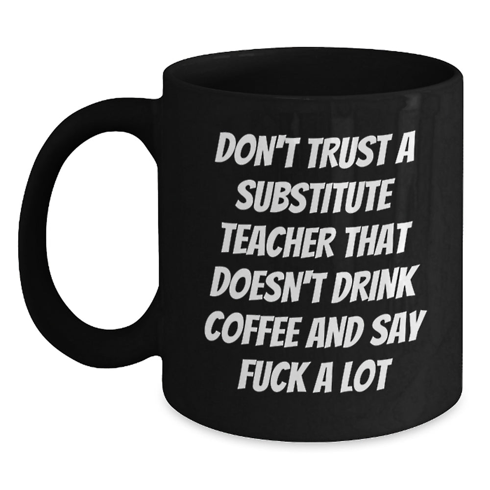 Funny Substitute Teacher Gifts - Black Coffee Mug for Men, Women, Coworkers, and Family - 'Don't Trust A Substitute Teacher...' - Main