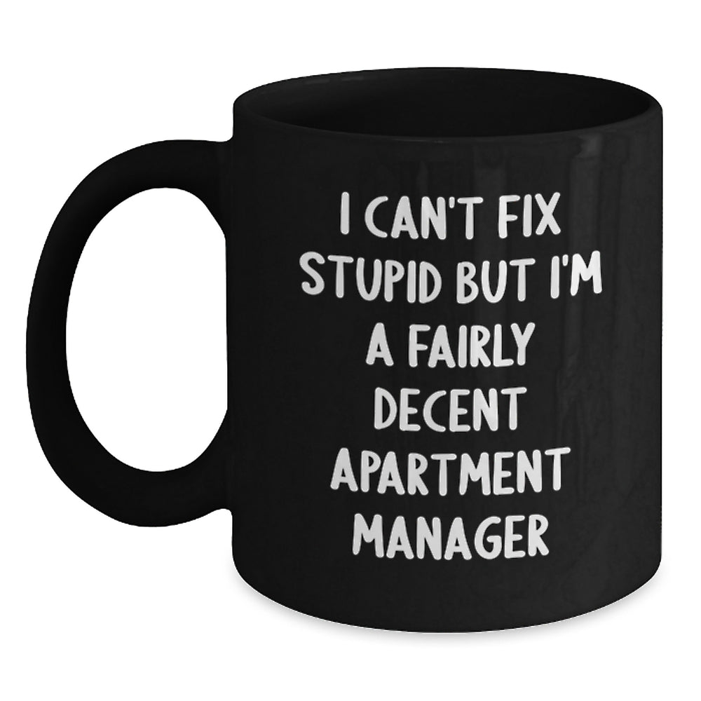 Funny Apartment Manager Gifts for Men from Friends, 'I Can't Fix Stupid But I'm A Fairly Decent Apartment Manager' Black Coffee Mug, Graduation Unique Gifts - Main