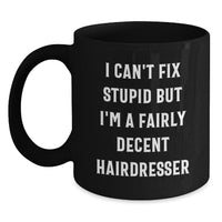 Load image into Gallery viewer, Funny Hairdresser Gifts, I Can&#39;t Fix Stupid But I&#39;m A Fairly Decent Hairdresser, Black Coffee Mug, Birthday Unique Gifts from Friends to Hairdresser - Main
