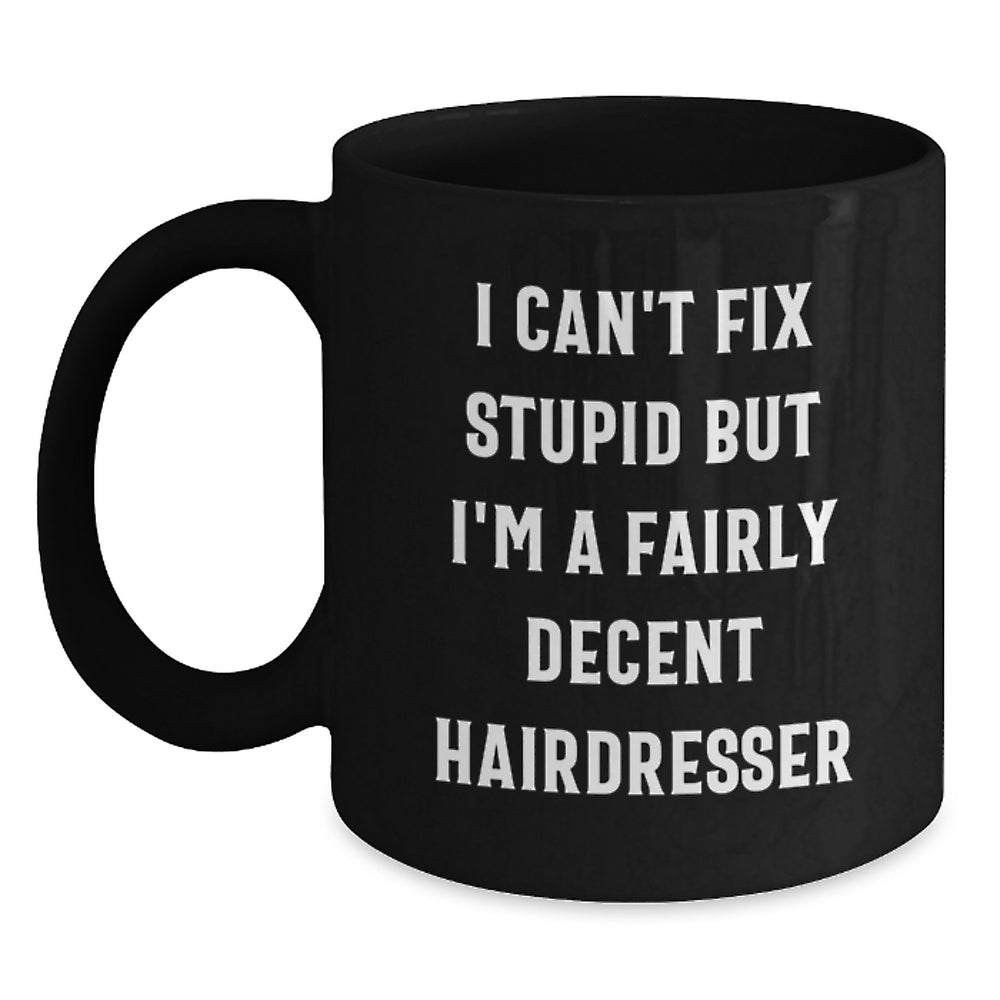 Funny Hairdresser Gifts, I Can't Fix Stupid But I'm A Fairly Decent Hairdresser, Black Coffee Mug, Birthday Unique Gifts from Friends to Hairdresser - Main