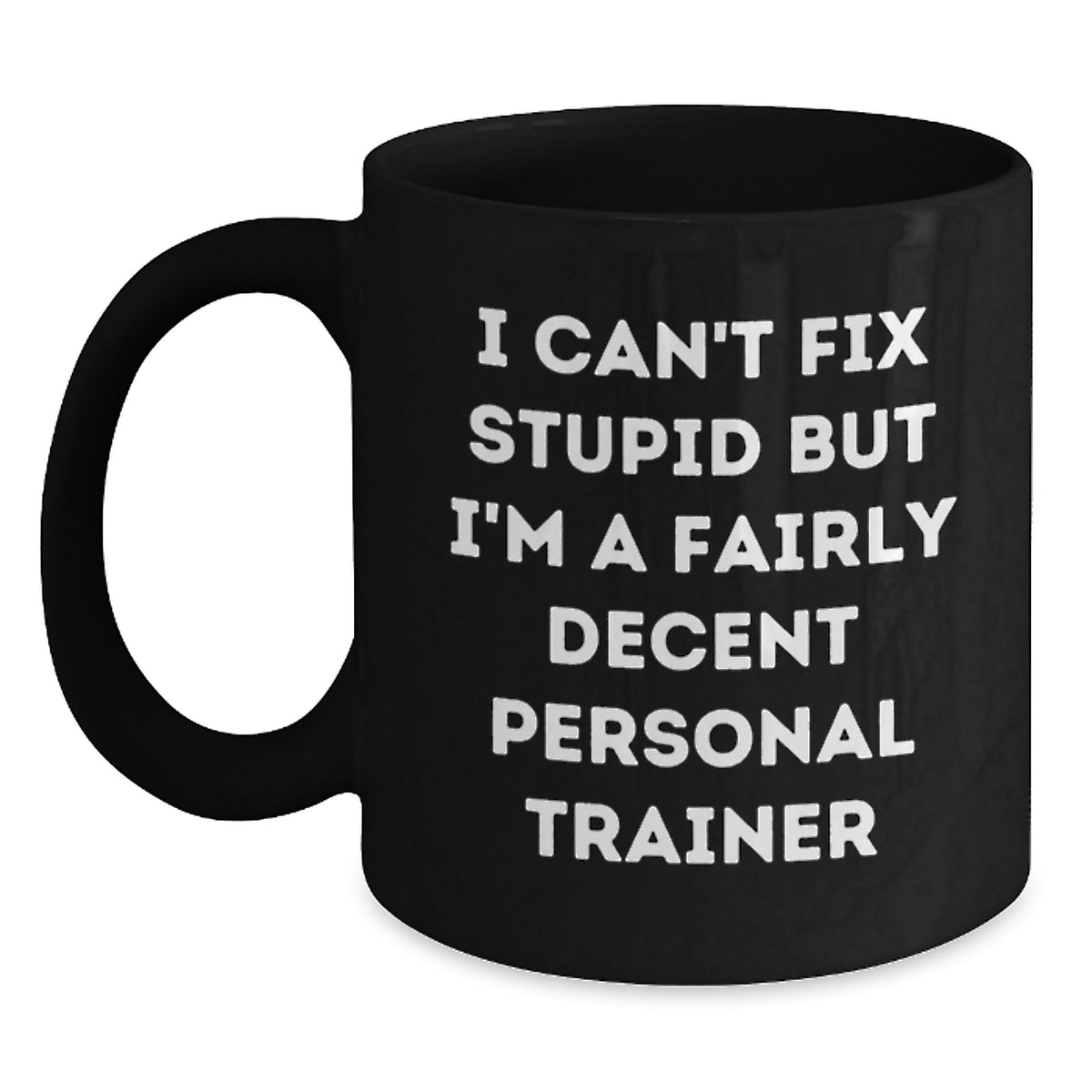 Funny Personal Trainer Gifts from Friends for Men and Women - 'I Can't Fix Stupid But I'm A Fairly Decent Personal Trainer' Black Coffee Mug - Main