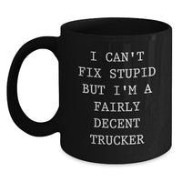 Load image into Gallery viewer, Funny Trucker Gifts for Men - I Can&#39;t Fix Stupid But I&#39;m A Fairly Decent Trucker Black Coffee Mug, Gifts from Men to Trucker Friends - Main
