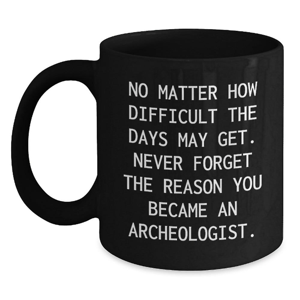Gifts from Friends for Archeologists - Black Coffee Mug with Inspirational Quote, Birthday Unique Gifts for Her Him, 11oz 15oz - Main