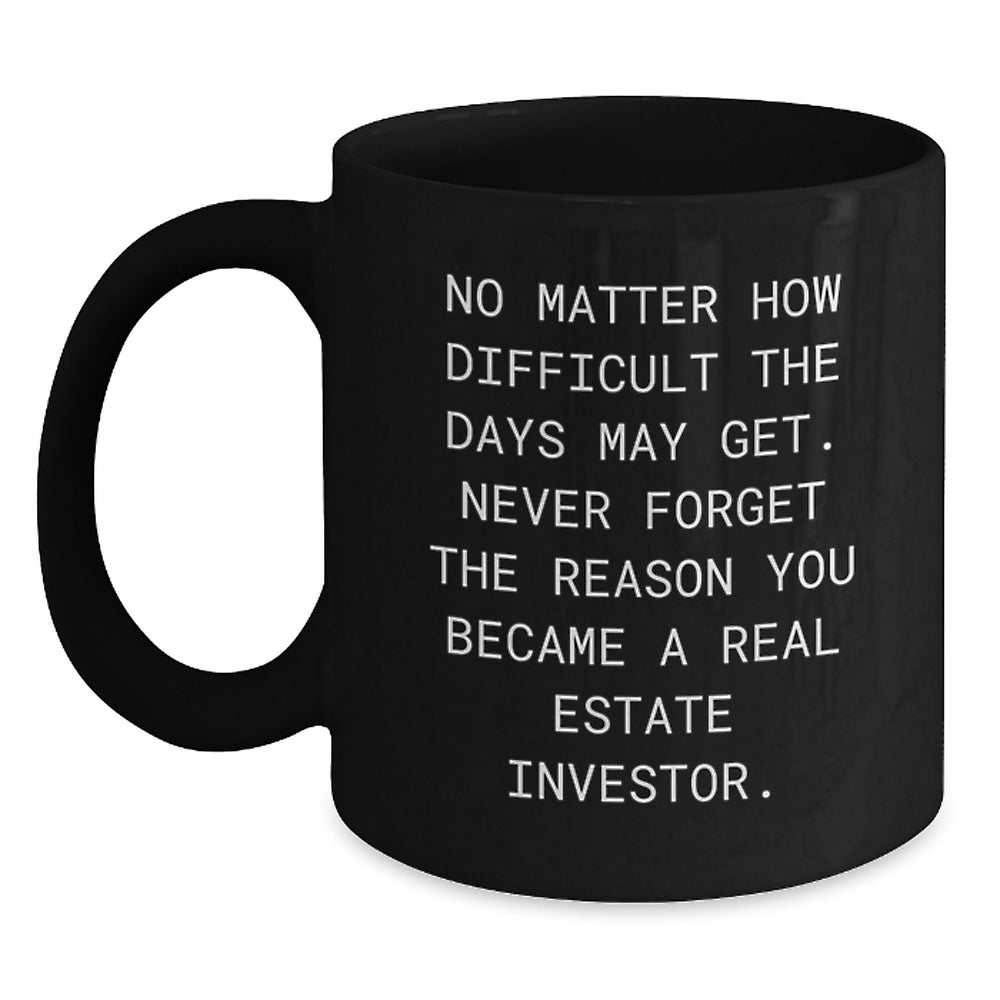 Real Estate Investor Gifts Black Coffee Mug Inspirational Quote 'No Matter How Difficult The Days May Get' Gifts from Family to Real Estate Investor - Main