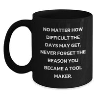 Load image into Gallery viewer, Tool Maker Gifts, Funny Inspirational Coffee Mug, Black 11oz or 15oz, Gifts from Friends to Tool Maker, Inspirational Birthday Unique Gift - Main
