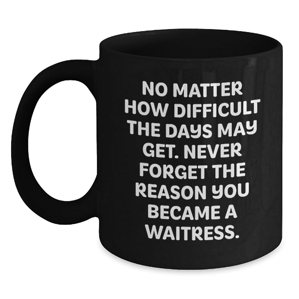 Funny Waitress Birthday Unique Gift from Friends, Inspirational Quote Black Coffee Mug for Waitress, 11oz or 15oz Microwave and Dishwasher Safe - Main