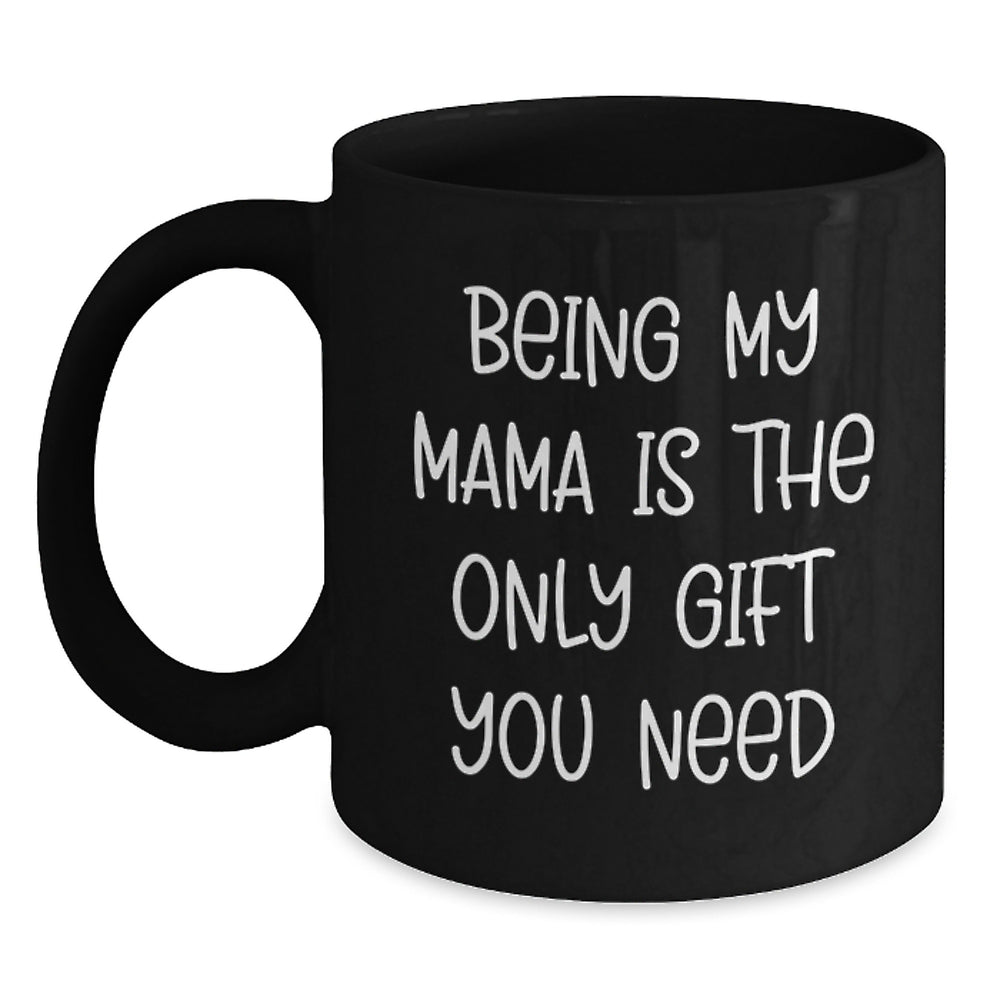 Funny Mama Gifts from Men to Women Black Coffee Mug Being My Mama Is The Only Gift You Need Christmas Unique Gifts - Main