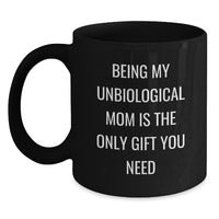 Load image into Gallery viewer, Funny Unbiological Mom Gifts - Being My Unbiological Mom Is The Only Gift You Need, Black Coffee Mug for Unbiological Mom, Birthday Unique Gifts from Friends, Family, Coworkers - Main
