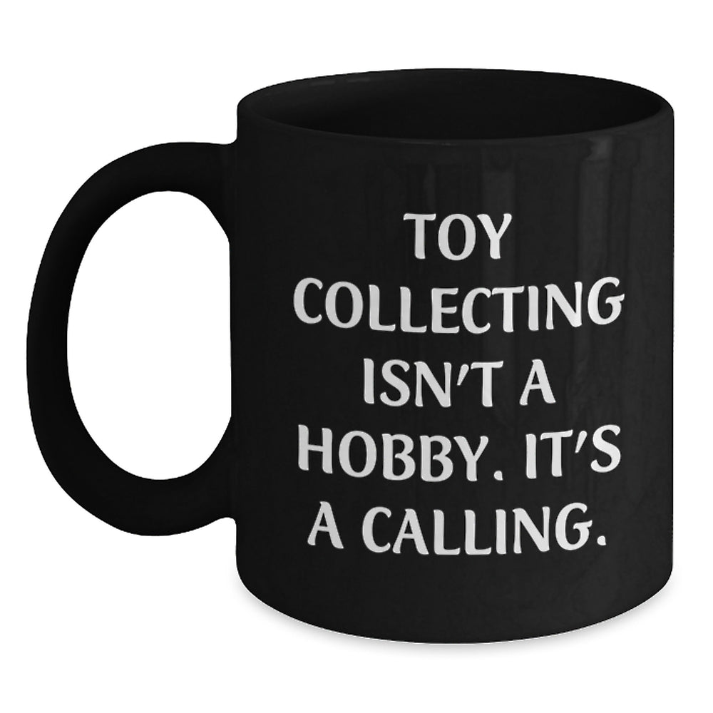 Funny Quote for Toy Collecting Enthusiasts, Black Coffee Mug, Gifts from Friends to Men, Women, or Family for Christmas - Main