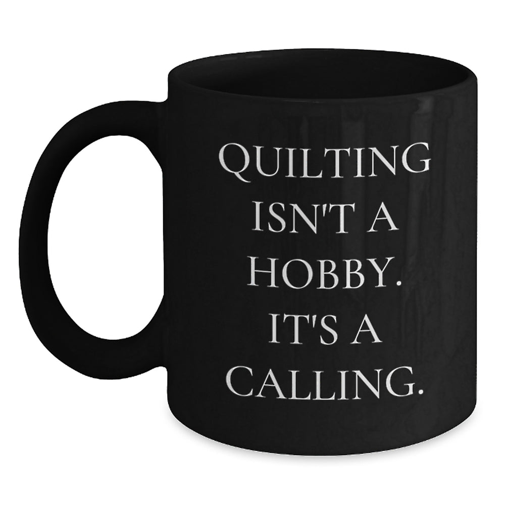 Quilting Gifts from Friends - Funny Black Coffee Mug for Birthday, 'Quilting Isn't A Hobby. It's A Calling.' - Main