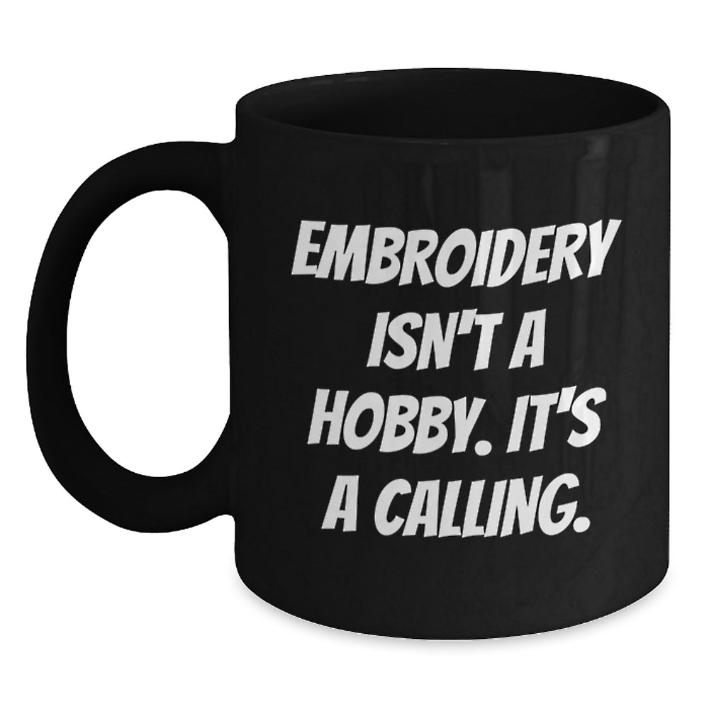 Embroidery Enthusiast Gifts from Friends for Women - 'Embroidery Isn't A Hobby. It's A Calling.' Funny Black Coffee Mug - Main