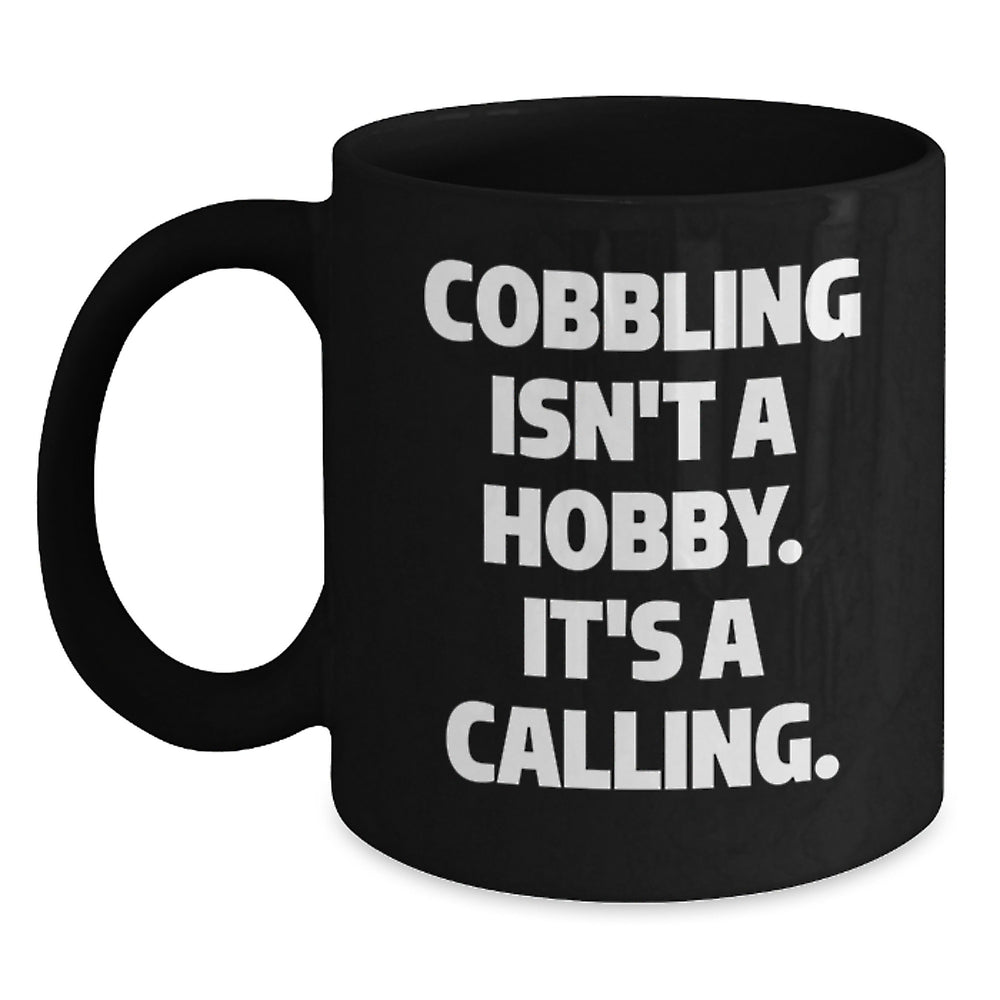 Cobbling Gifts for Friends - 'Cobbling Isn't A Hobby. It's A Calling.' Black Coffee Mug for Birthday - Main