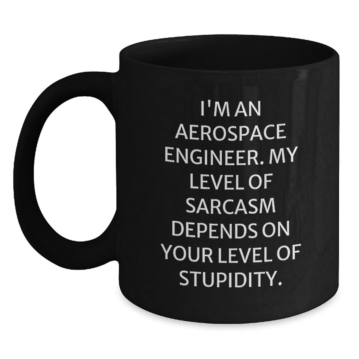 Funny Sarcasm Aerospace Engineer Birthday Unique Gift for Men from Friends, 'I'm An Aerospace Engineer. My Level Of Sarcasm Depends On Your Level Of Stupidity.' Black Coffee Mug for Gifts - Main