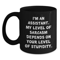 Load image into Gallery viewer, Funny Assistant Gifts, Black Coffee Mug for Birthday from Friends, &#39;I&#39;m An Assistant. My Level Of Sarcasm Depends On Your Level Of Stupidity.&#39; Quote, Microwave and Dishwasher Safe - Main
