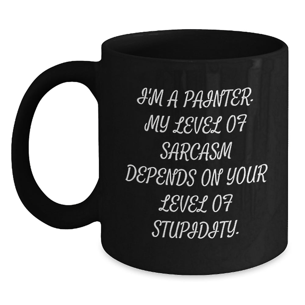 Funny Painter Birthday Unique Gifts from Friends for Him or Her, Black Coffee Mug 'I'm A Painter, My Level Of Sarcasm...' - Main