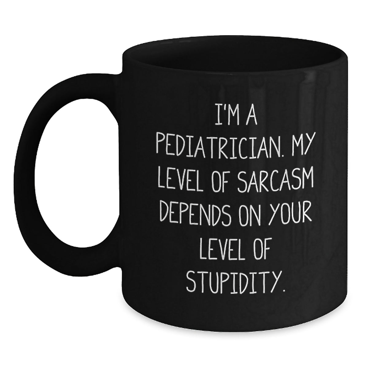 Funny Pediatrician Gifts, I'm A Pediatrician. My Level Of Sarcasm Depends On Your Level Of Stupidity. Black Coffee Mug, Birthday Unique Gifts from Friends to Pediatrician - Main