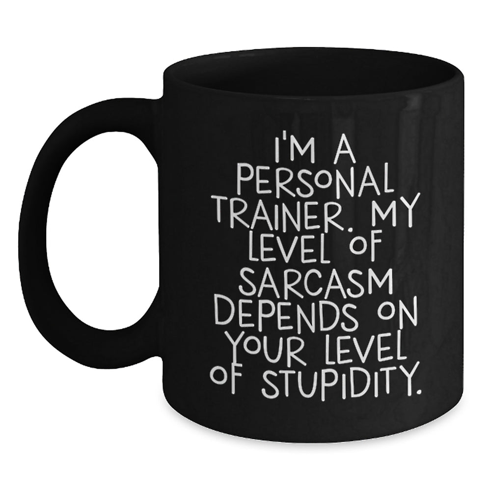 Funny Personal Trainer Gifts from Friends for Birthday - I'm A Personal Trainer. My Level Of Sarcasm Depends On Your Level Of Stupidity. Black Coffee Mug - Main