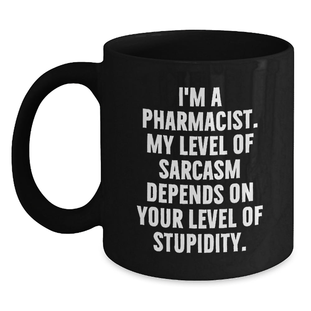 Sassy Pharmacist Gifts from Friends for Birthday Black Coffee Mug, 'I'm a Pharmacist, My Level of Sarcasm Depends on Your Level of Stupidity.' - Main