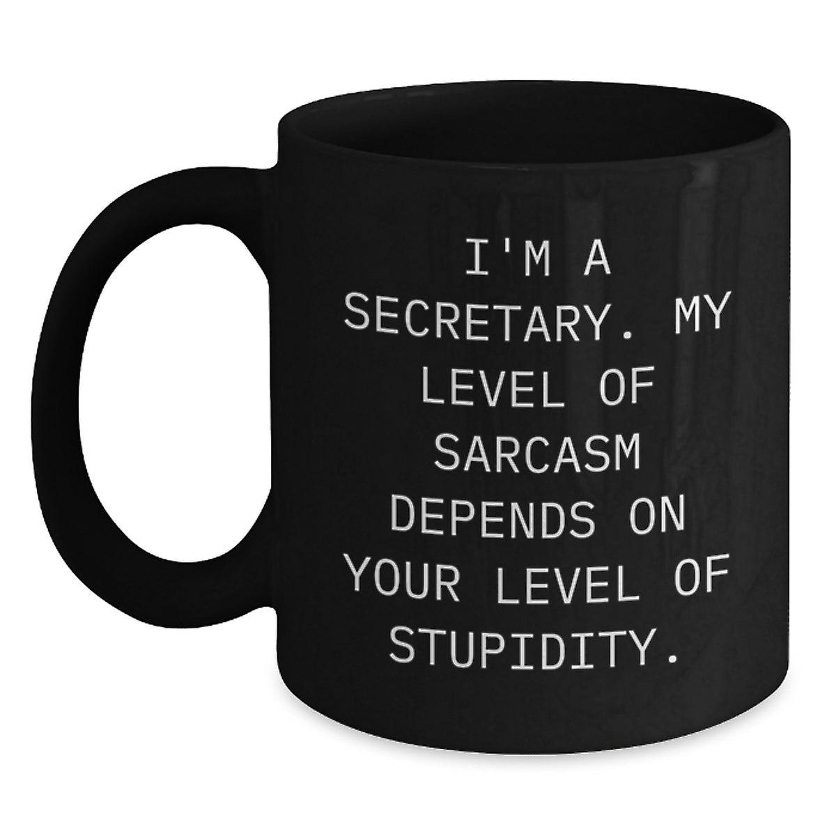 Funny Secretary Gifts from Friends, Coworkers, or Family - Graduation Unique Gifts for Her - 'I'm A Secretary. My Level Of Sarcasm Depends On Your Level Of Stupidity.' Quote on Black Coffee Mug - Main