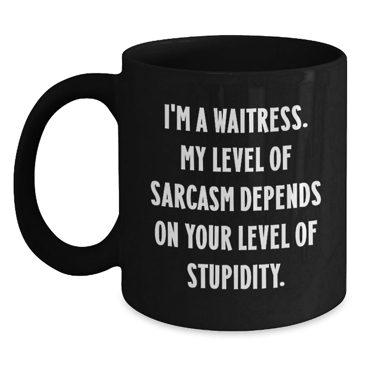 Funny Waitress Gifts: 'I'm A Waitress. My Level Of Sarcasm Depends On Your Level Of Stupidity.' Black Coffee Mug for Waitress, Birthday Unique Gifts from Friends to Waitress, 11oz or 15oz - Main