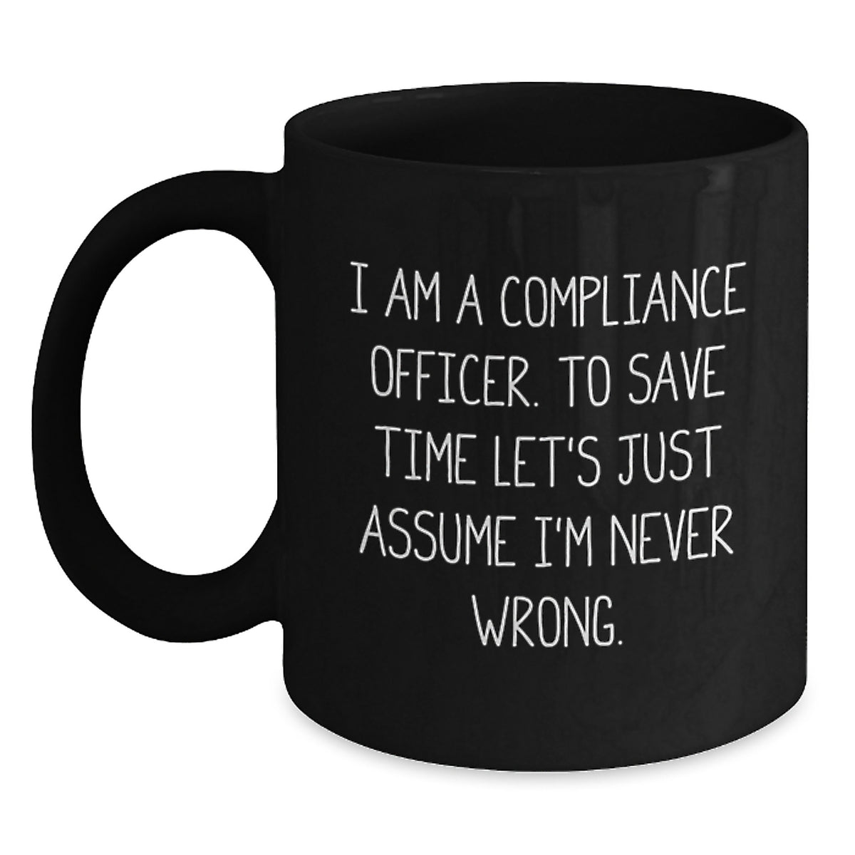 Funny Compliance Officer Black Coffee Mug Gifts for Men from Coworkers on Birthday - 'I Am A Compliance Officer. To Save Time Let's Just Assume I'm Never Right.' - Main