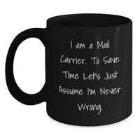 Load image into Gallery viewer, Funny Mail Carrier Gifts for Men - Black Coffee Mug, &#39;I Am A Mail Carrier. To Save Time Let&#39;s Just Assume I&#39;m Never Wrong.&#39;, Christmas Unique Gifts from Friends - Main
