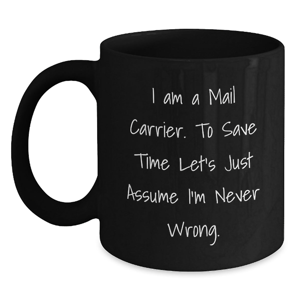 Funny Mail Carrier Gifts for Men - Black Coffee Mug, 'I Am A Mail Carrier. To Save Time Let's Just Assume I'm Never Wrong.', Christmas Unique Gifts from Friends - Main