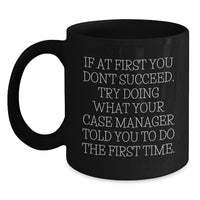 Load image into Gallery viewer, Funny Case Manager Gifts from Men to Case Manager for Christmas Unique - If At First You Don&#39;t Succeed, Try Doing What Your Case Manager Told You To Do The First Time. Black Coffee Mug - Main
