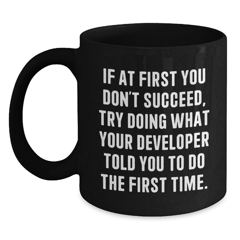 Funny Developer Gifts from Friends for Men, Black Coffee Mug, If At First You Don't Succeed, Try Doing What Your Developer Told You To Do The First Time. - Main