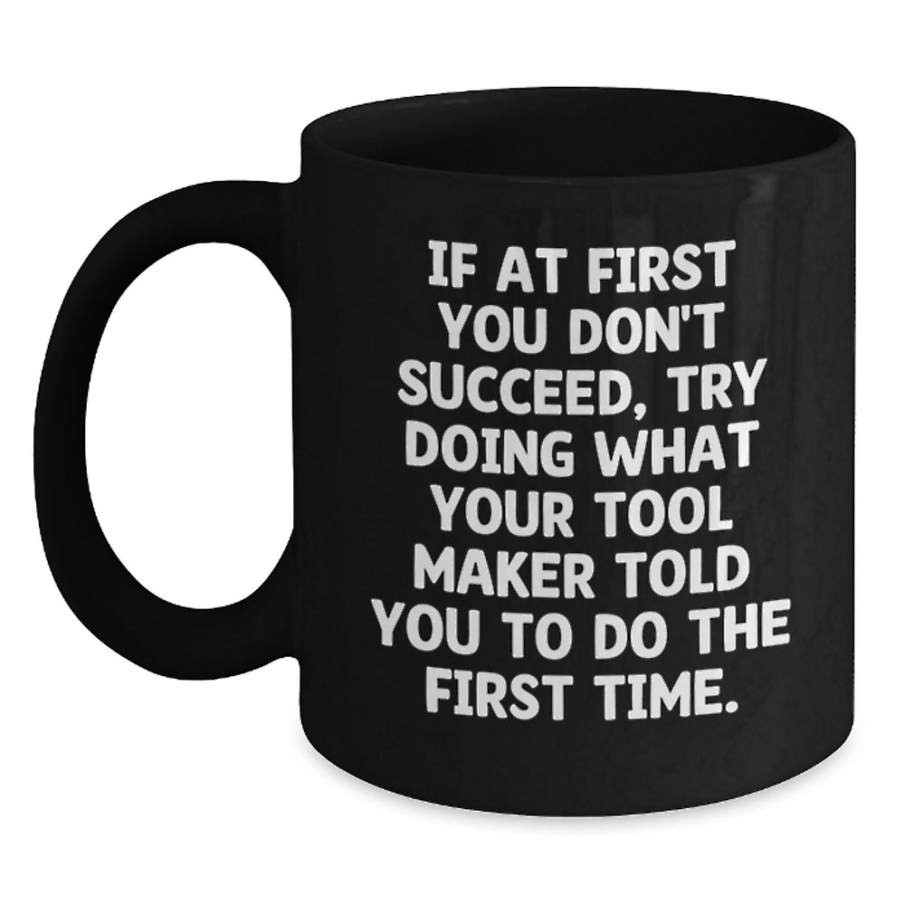 Tool Maker Funny Quote Gifts from Friends, Inspirational Ceramic Black Coffee Mug for Birthday, 11oz or 15oz, Ideal Gift for Tool Maker, Men, or Women, Microwave and Dishwasher Safe - Main