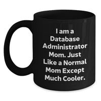 Load image into Gallery viewer, Database Administrator Mom&#39;s Funny Graduation Gift from Friends to Men, &#39;I Am A Database Administrator Mom. Just Like A Normal Mom Except Much Cooler.&#39; Black Coffee Mug - Main
