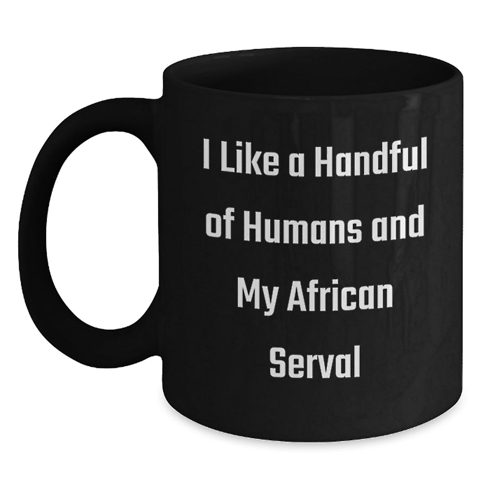 African Serval Cat Lover Gifts from Friends Christmas Unique Mugs, I Like A Handful Of Humans And My African Serval Funny Quote Mug, Black Coffee Mug, 11oz or 15oz Ceramic - Main