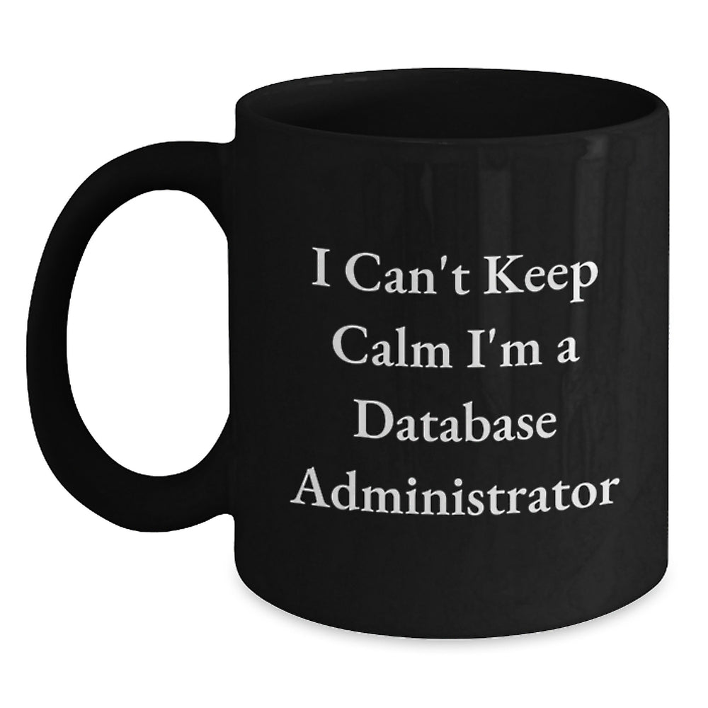 Funny Database Administrator Gifts for Him or Her, I Can't Keep Calm I'm A Database Administrator Black Coffee Mugs, Gifts from Friends, Family, or Coworkers for Birthday Celebrations - Main