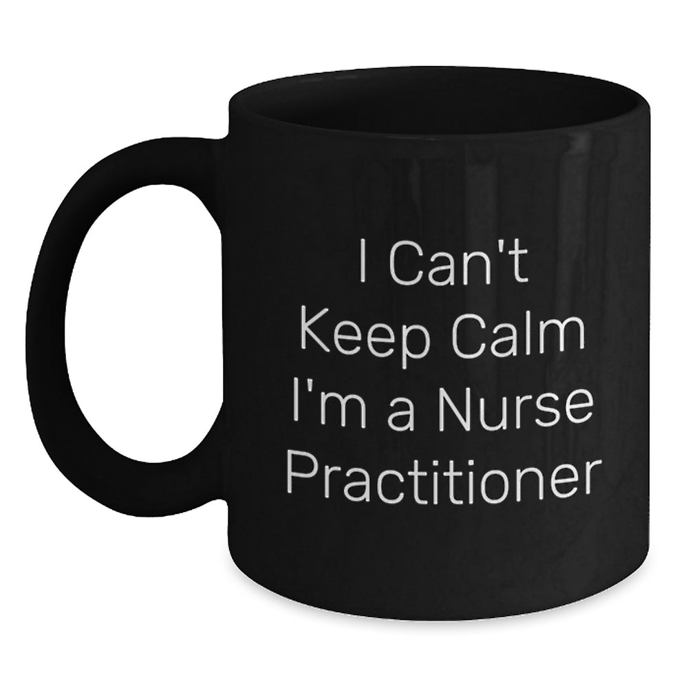 Funny Nurse Practitioner Gifts - I Can't Keep Calm I'm A Nurse Practitioner Black Coffee Mug from Friends, Women, Family, or Coworkers for Birthday - Main