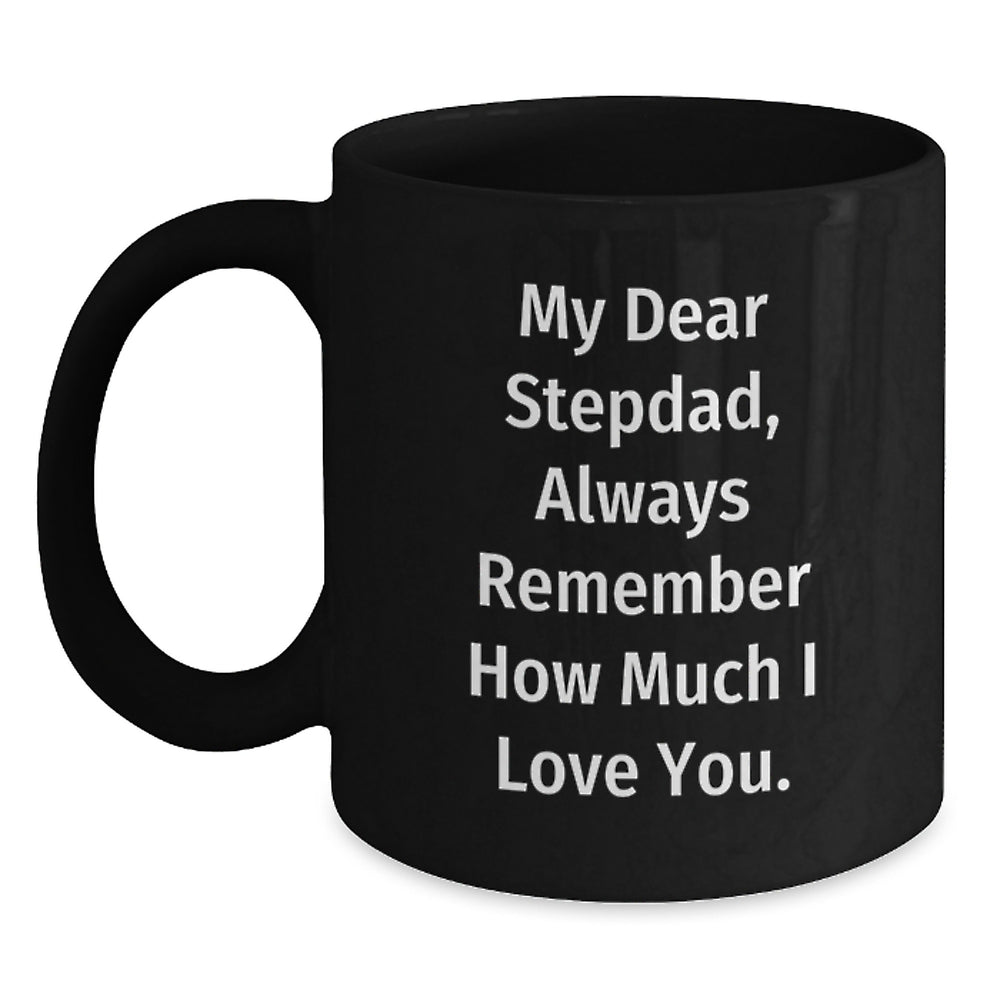 Funny Stepdad Birthday Unique Gifts from Men to Stepdad, Black Coffee Mug, 'My Dear Stepdad, Always Remember How Much I Love You.' - Main